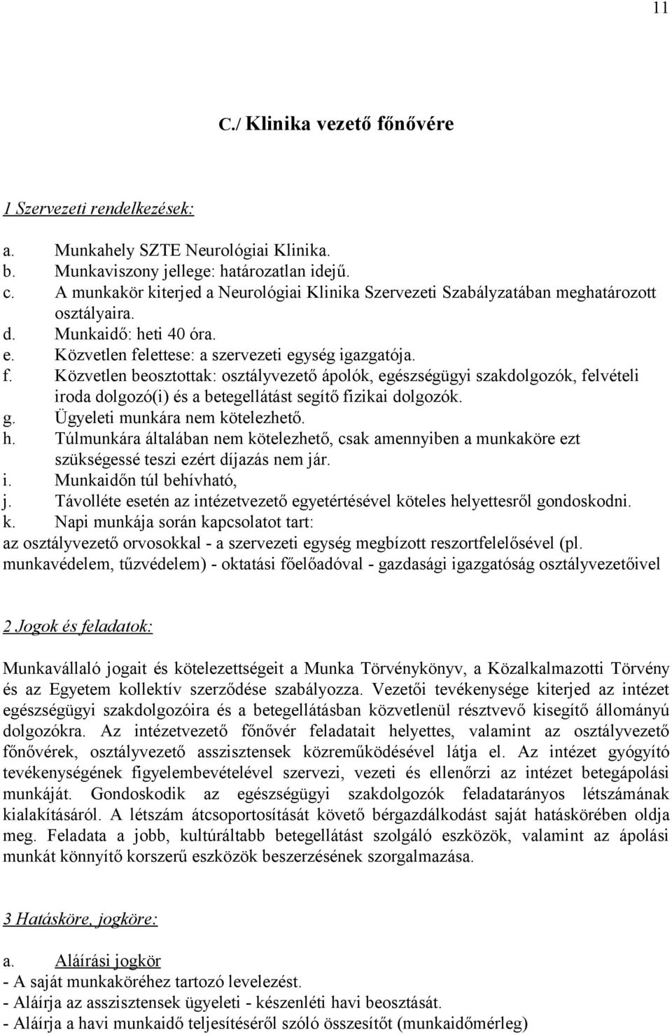 lettese: a szervezeti egység igazgatója. f. Közvetlen beosztottak: osztályvezető ápolók, egészségügyi szakdolgozók, felvételi iroda dolgozó(i) és a betegellátást segítő fizikai dolgozók. g.