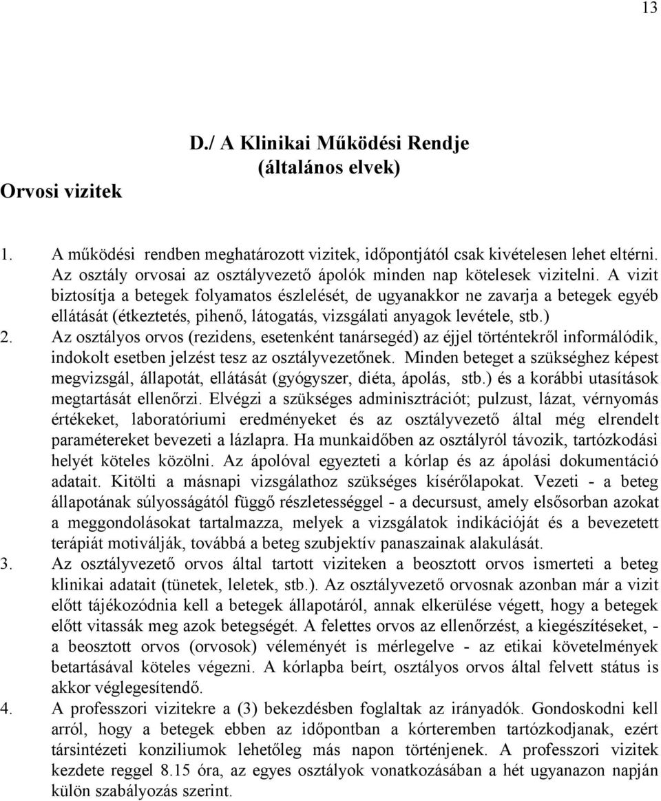 A vizit biztosítja a betegek folyamatos észlelését, de ugyanakkor ne zavarja a betegek egyéb ellátását (étkeztetés, pihenő, látogatás, vizsgálati anyagok levétele, stb.) 2.