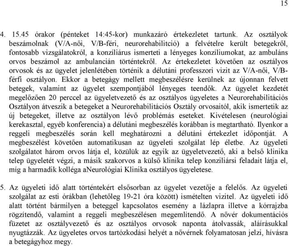 az ambulancián történtekről. Az értekezletet követően az osztályos orvosok és az ügyelet jelenlétében történik a délutáni professzori vizit az V/A-női, V/Bférfi osztályon.