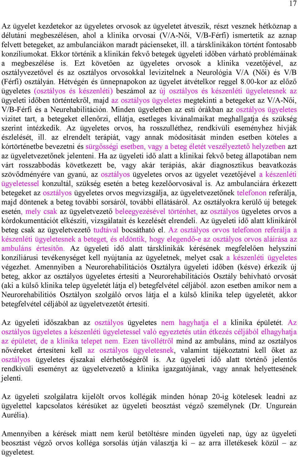 Ezt követően az ügyeletes orvosok a klinika vezetőjével, az osztályvezetővel és az osztályos orvosokkal levizitelnek a Neurológia V/A (Női) és V/B (Férfi) osztályán.