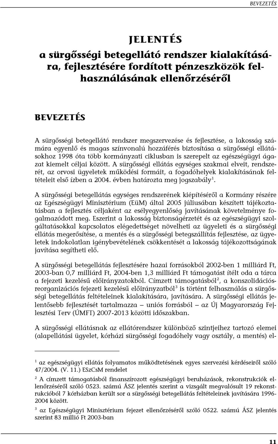 között. A sürgősségi ellátás egységes szakmai elveit, rendszerét, az orvosi ügyeletek működési formáit, a fogadóhelyek kialakításának feltételeit első ízben a 2004. évben határozta meg jogszabály 1.