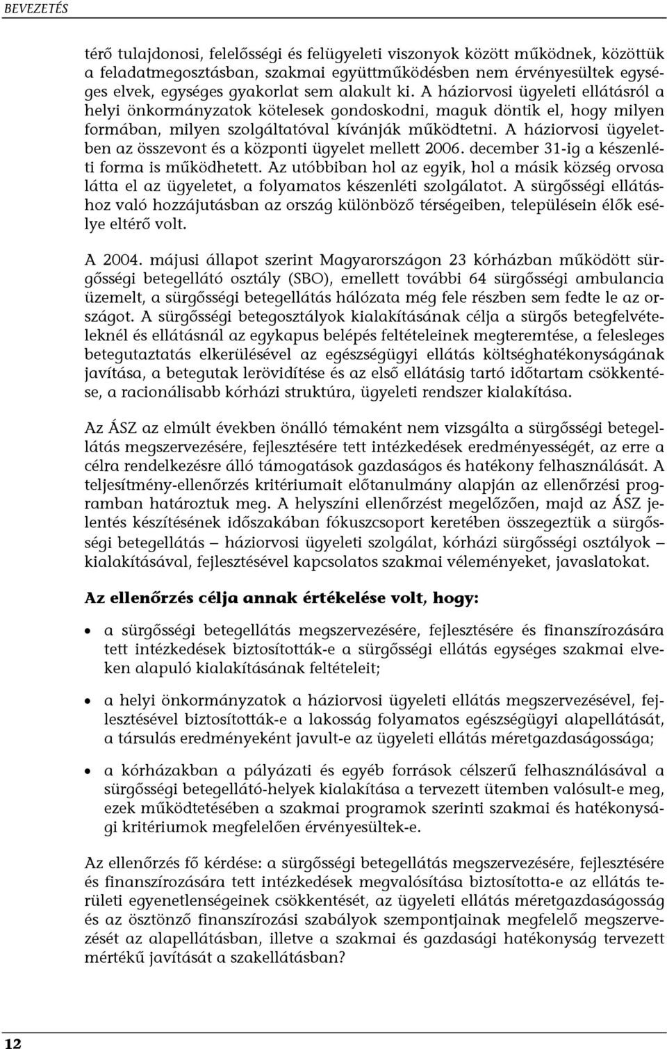 A háziorvosi ügyeletben az összevont és a központi ügyelet mellett 2006. december 31-ig a készenléti forma is működhetett.