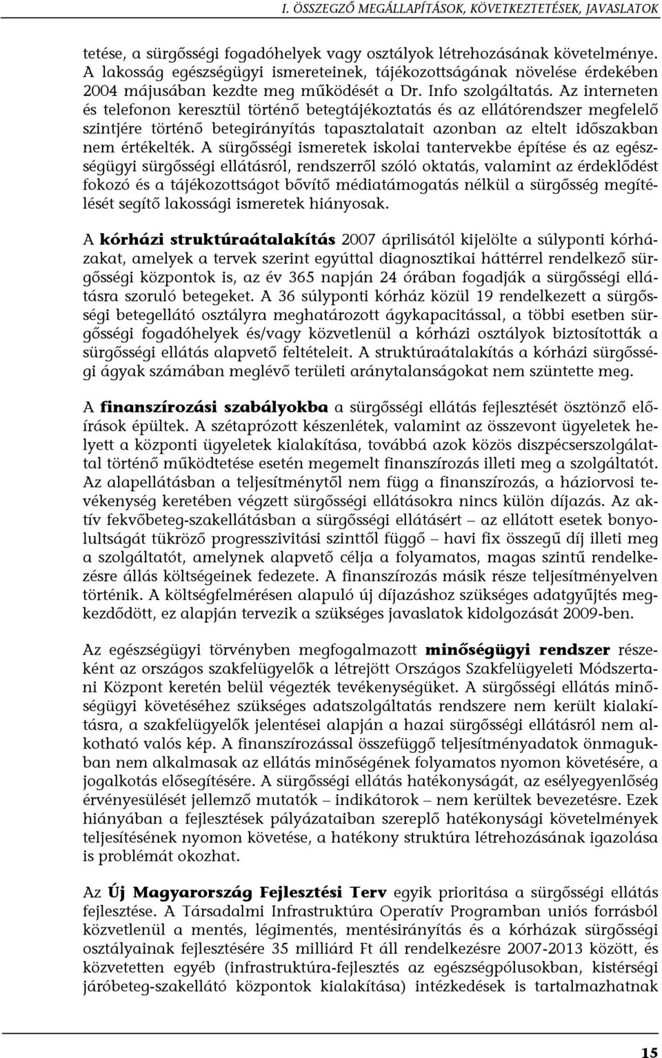 Az interneten és telefonon keresztül történő betegtájékoztatás és az ellátórendszer megfelelő szintjére történő betegirányítás tapasztalatait azonban az eltelt időszakban nem értékelték.