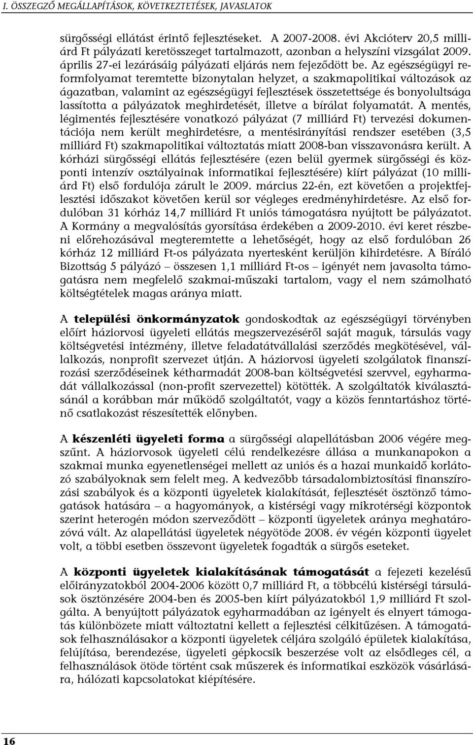 Az egészségügyi reformfolyamat teremtette bizonytalan helyzet, a szakmapolitikai változások az ágazatban, valamint az egészségügyi fejlesztések összetettsége és bonyolultsága lassította a pályázatok