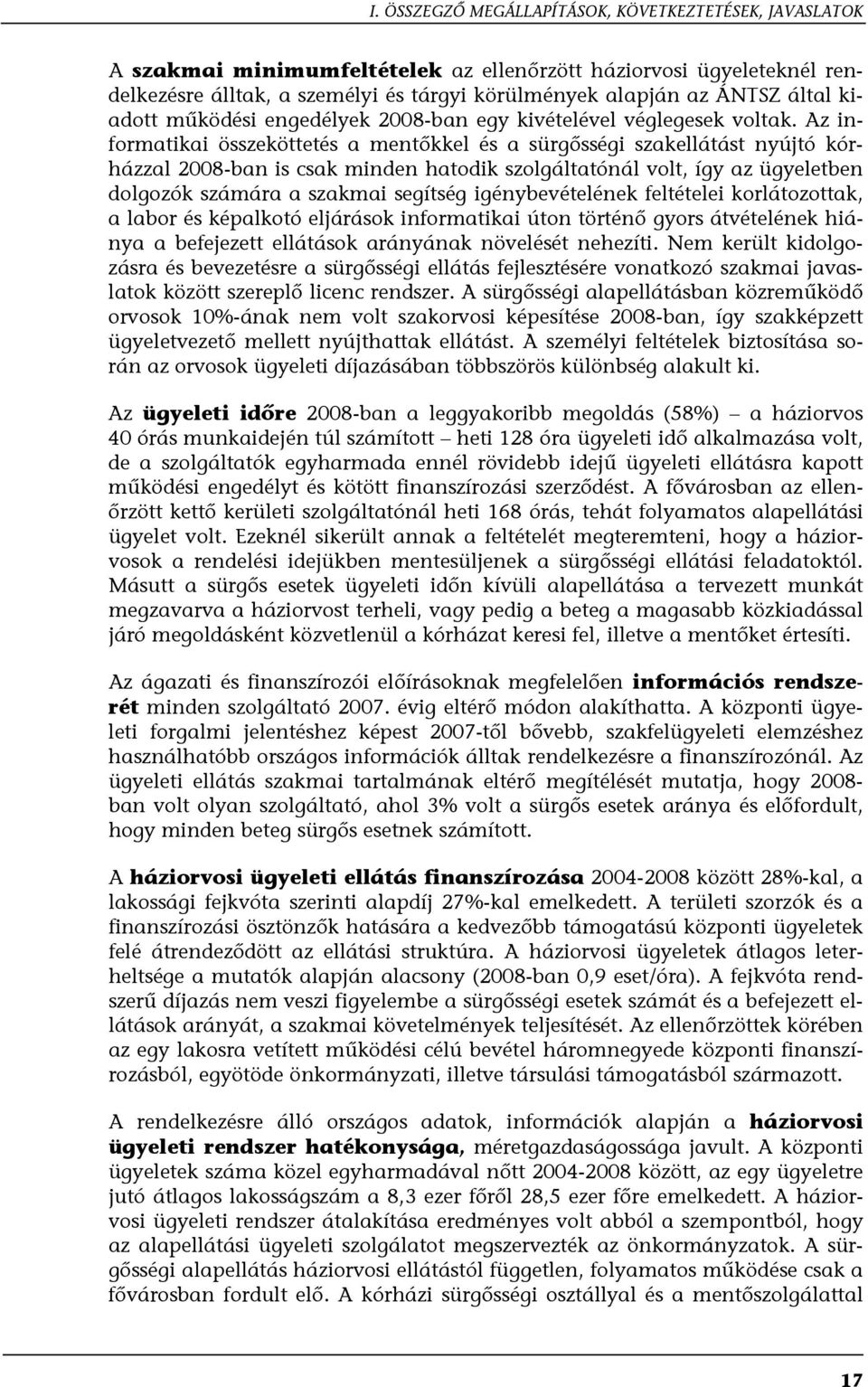 Az informatikai összeköttetés a mentőkkel és a sürgősségi szakellátást nyújtó kórházzal 2008-ban is csak minden hatodik szolgáltatónál volt, így az ügyeletben dolgozók számára a szakmai segítség