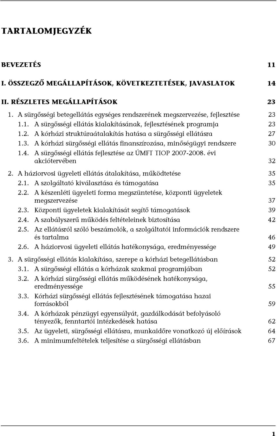 3. A kórházi sürgősségi ellátás finanszírozása, minőségügyi rendszere 30 1.4. A sürgősségi ellátás fejlesztése az ÚMFT TIOP 2007-2008. évi akciótervében 32 2.