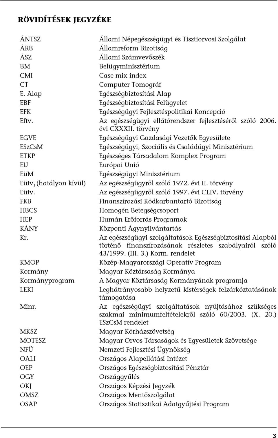 törvény EGVE Egészségügyi Gazdasági Vezetők Egyesülete ESzCsM Egészségügyi, Szociális és Családügyi Minisztérium ETKP Egészséges Társadalom Komplex Program EU Európai Unió EüM Egészségügyi