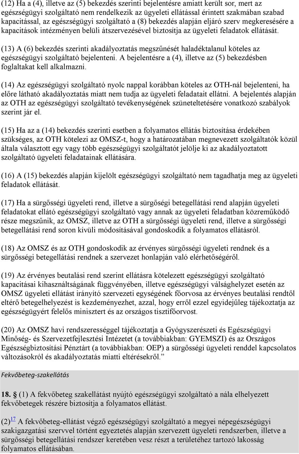 (13) A (6) bekezdés szerinti akadályoztatás megszűnését haladéktalanul köteles az egészségügyi szolgáltató bejelenteni. A bejelentésre a (4), illetve az (5) bekezdésben foglaltakat kell alkalmazni.