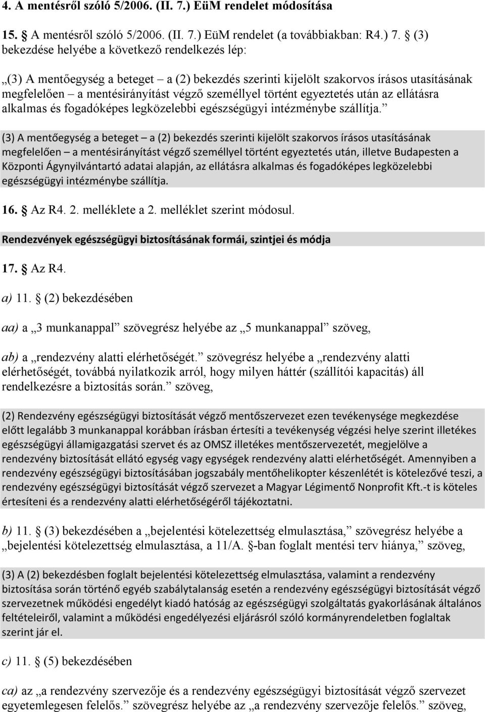 egyeztetés után az ellátásra alkalmas és fogadóképes legközelebbi egészségügyi intézménybe szállítja.