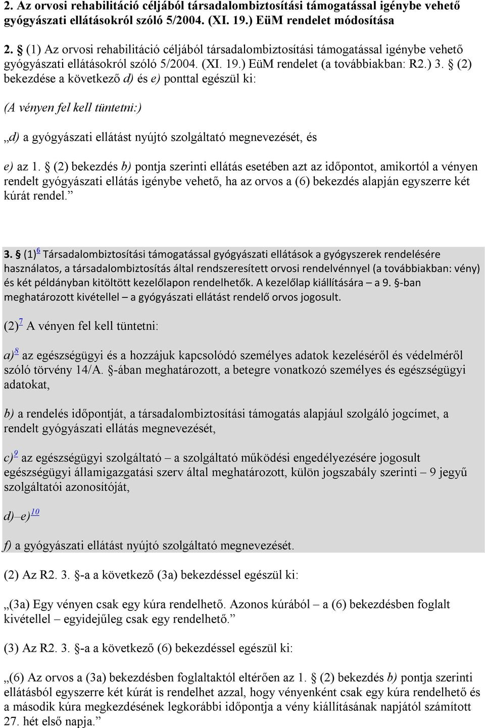 (2) bekezdése a következő d) és e) ponttal egészül ki: (A vényen fel kell tüntetni:) d) a gyógyászati ellátást nyújtó szolgáltató megnevezését, és e) az 1.