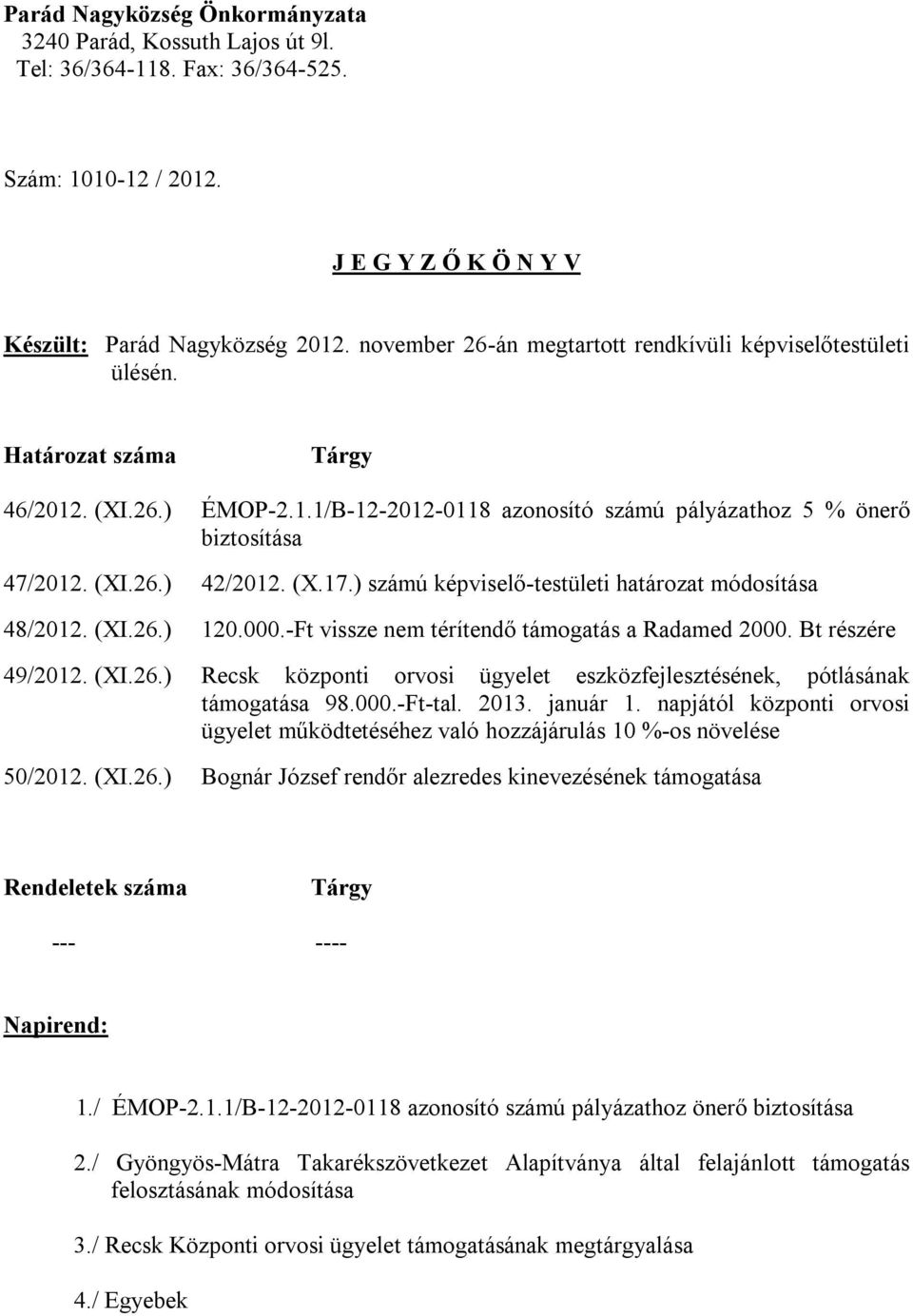 (X.17.) számú képviselő-testületi határozat módosítása 48/2012. (XI.26.) 120.000.-Ft vissze nem térítendő támogatás a Radamed 2000. Bt részére 49/2012. (XI.26.) Recsk központi orvosi ügyelet eszközfejlesztésének, pótlásának támogatása 98.