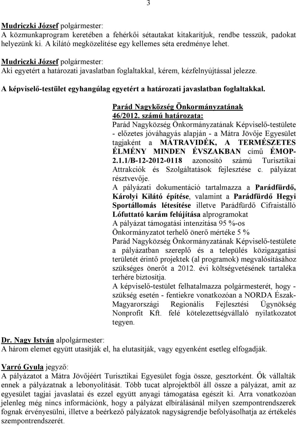 számú határozata: Képviselő-testülete - előzetes jóváhagyás alapján - a Mátra Jövője Egyesület tagjaként a MÁTRAVIDÉK, A TERMÉSZETES ÉLMÉNY MINDEN ÉVSZAKBAN című ÉMOP- 2.1.