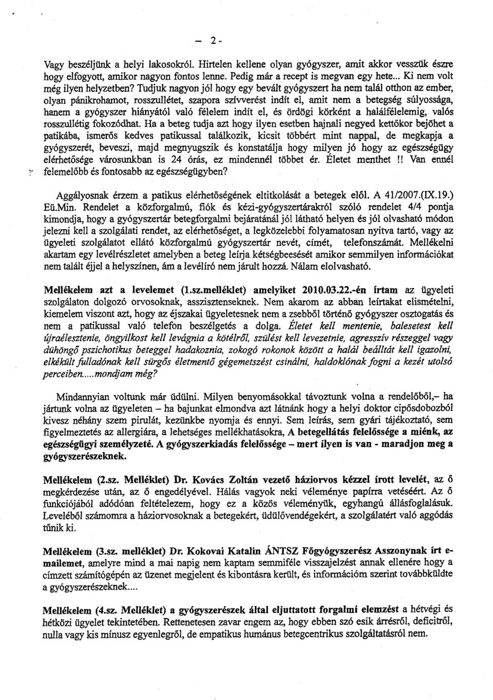 Tudjuk nagyon jól hogy egy bevált gyógyszert ha nem talál otthon az ember, olyan pánikrohamot, rosszullétet, szapora szívverést indít el, amit nem a betegség súlyossága, hanem a gyógyszer hiányától