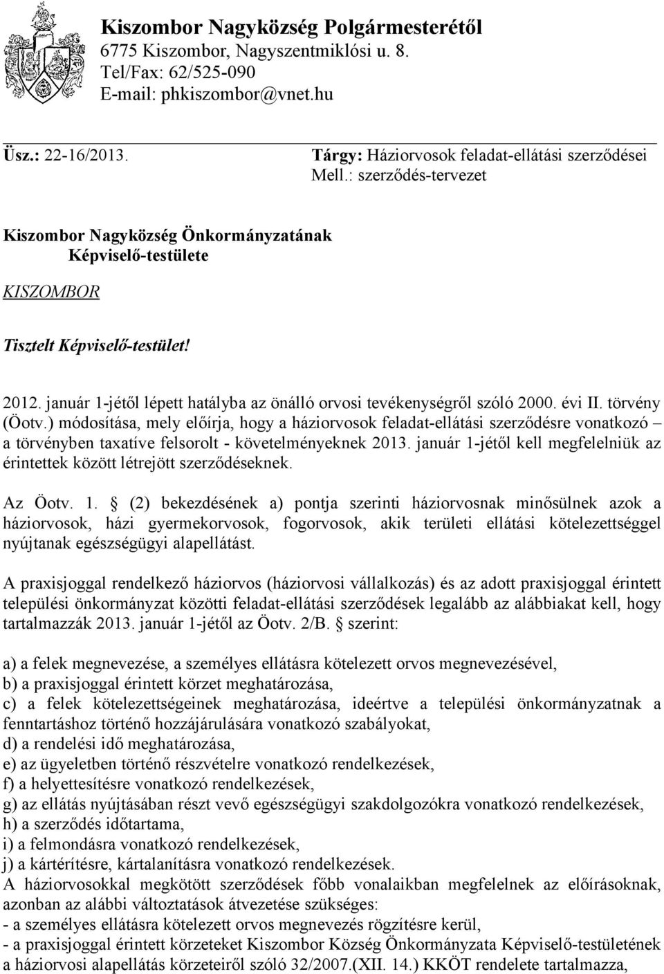 évi II. törvény (Öotv.) módosítása, mely előírja, hogy a háziorvosok feladat-ellátási szerződésre vonatkozó a törvényben taxatíve felsorolt - követelményeknek 2013.