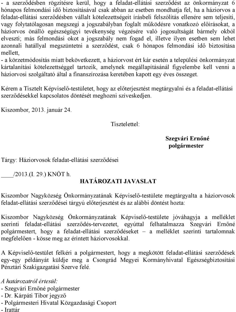 egészségügyi tevékenység végzésére való jogosultságát bármely okból elveszti; más felmondási okot a jogszabály nem fogad el, illetve ilyen esetben sem lehet azonnali hatállyal megszüntetni a