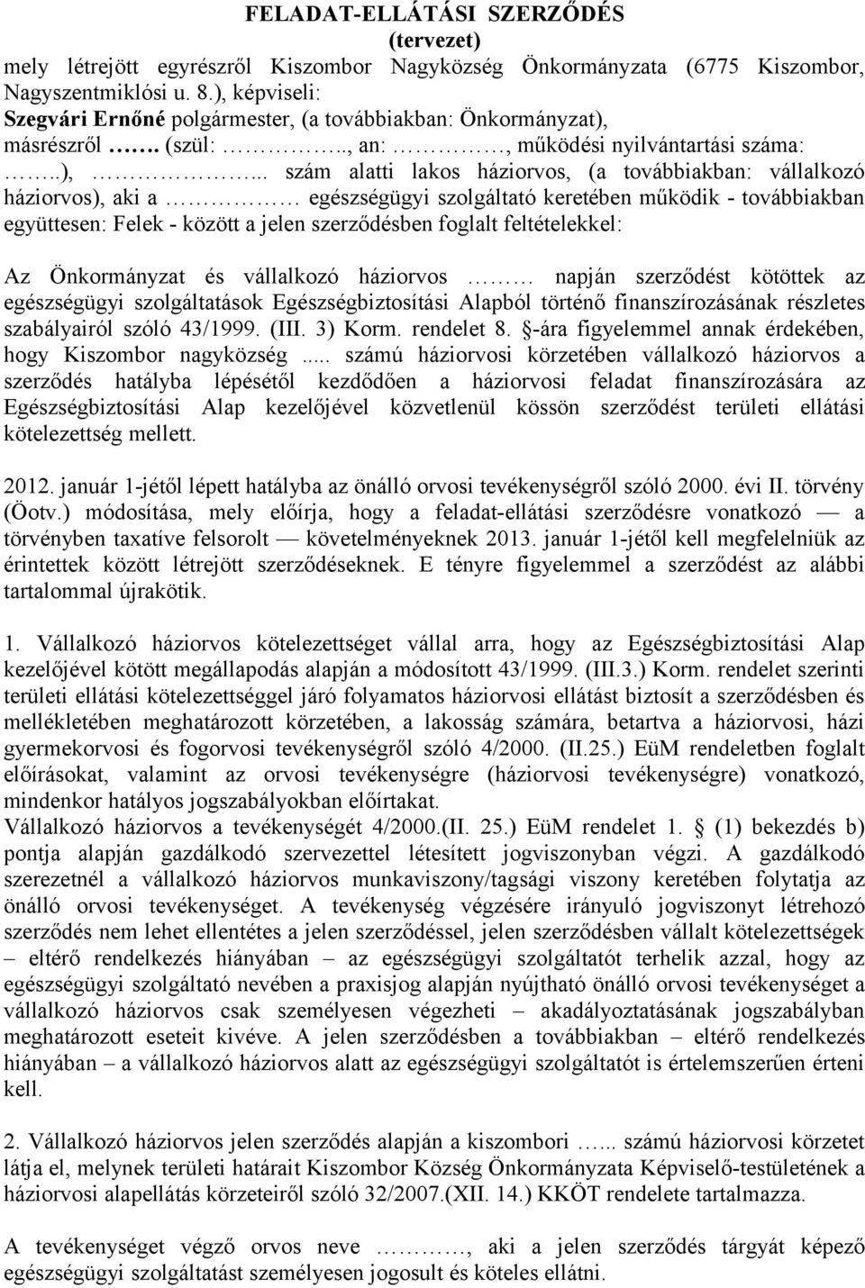 háziorvos), aki a egészségügyi szolgáltató keretében működik - továbbiakban együttesen: Felek - között a jelen szerződésben foglalt feltételekkel: Az Önkormányzat és vállalkozó háziorvos napján