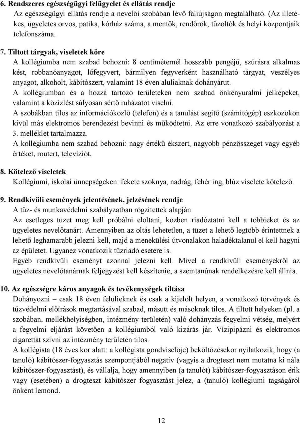 Tiltott tárgyak, viseletek köre A kollégiumba nem szabad behozni: 8 centiméternél hosszabb pengéjű, szúrásra alkalmas kést, robbanóanyagot, lőfegyvert, bármilyen fegyverként használható tárgyat,