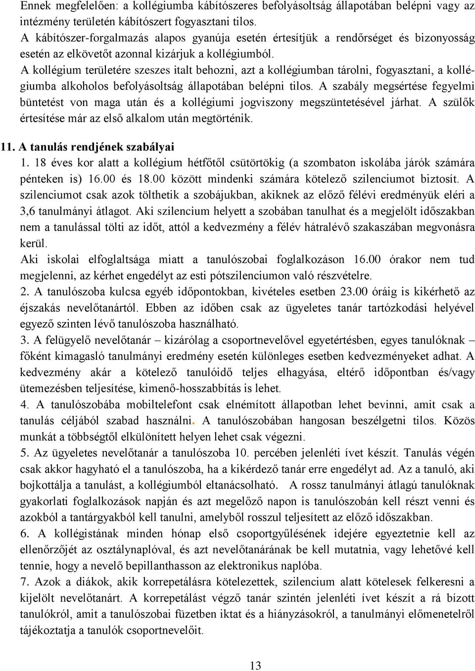 A kollégium területére szeszes italt behozni, azt a kollégiumban tárolni, fogyasztani, a kollégiumba alkoholos befolyásoltság állapotában belépni tilos.