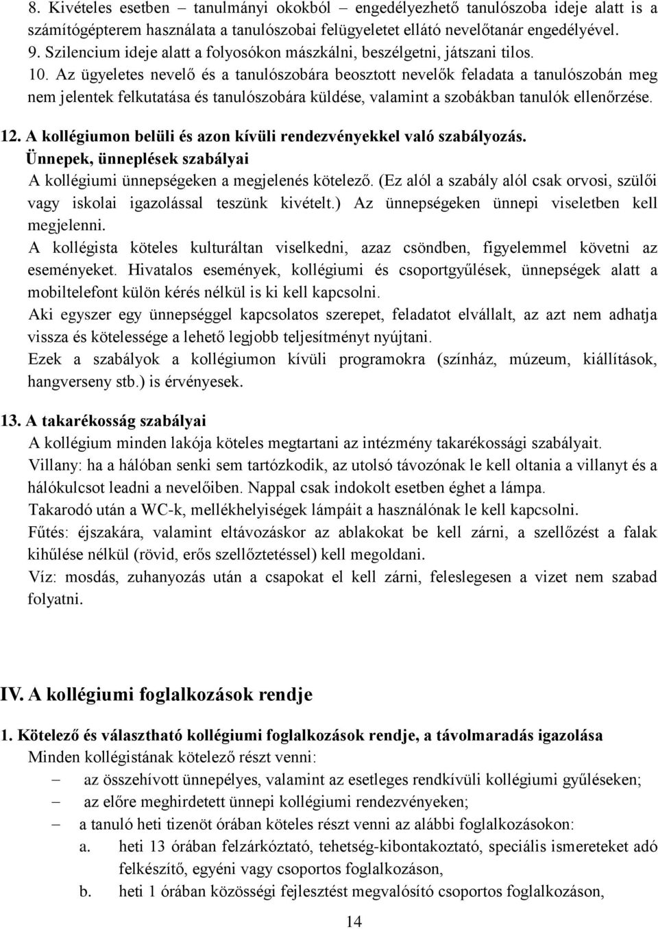 Az ügyeletes nevelő és a tanulószobára beosztott nevelők feladata a tanulószobán meg nem jelentek felkutatása és tanulószobára küldése, valamint a szobákban tanulók ellenőrzése. 12.