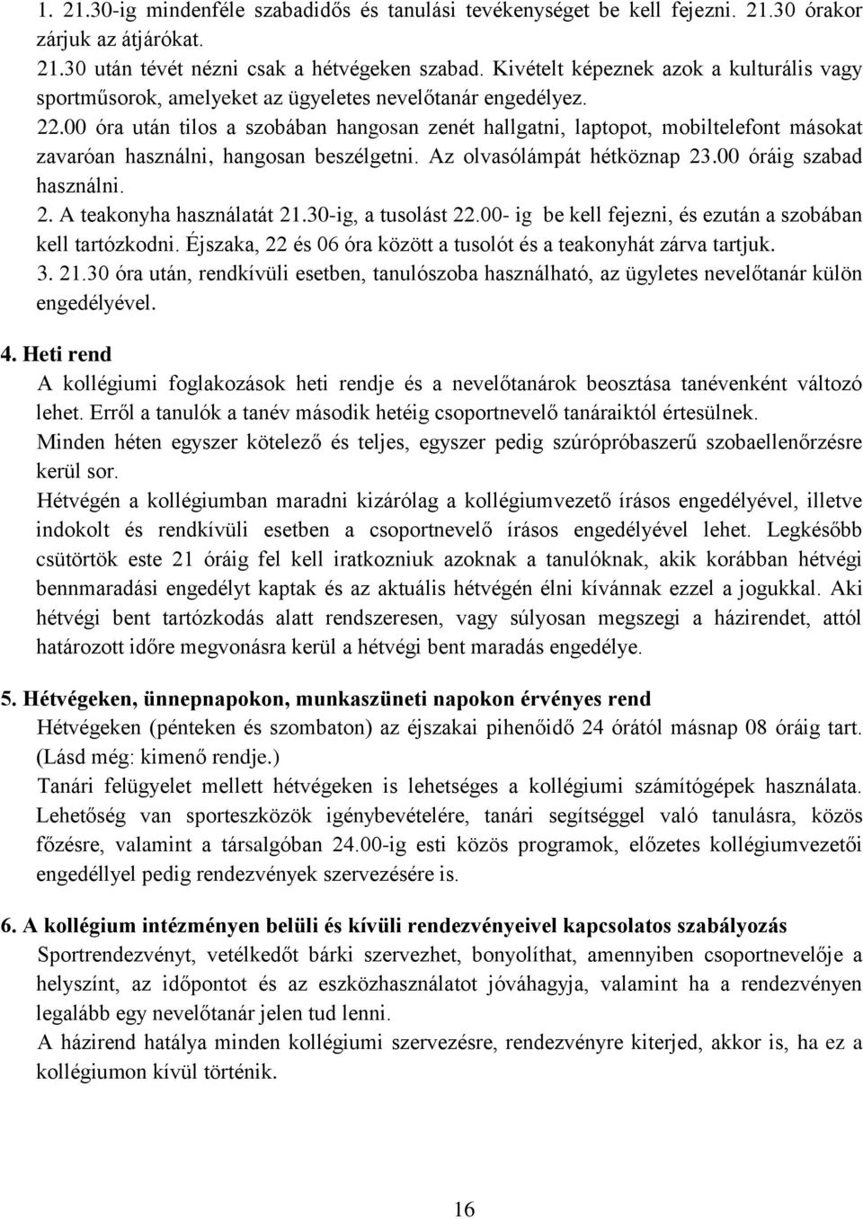 00 óra után tilos a szobában hangosan zenét hallgatni, laptopot, mobiltelefont másokat zavaróan használni, hangosan beszélgetni. Az olvasólámpát hétköznap 23.00 óráig szabad használni. 2. A teakonyha használatát 21.