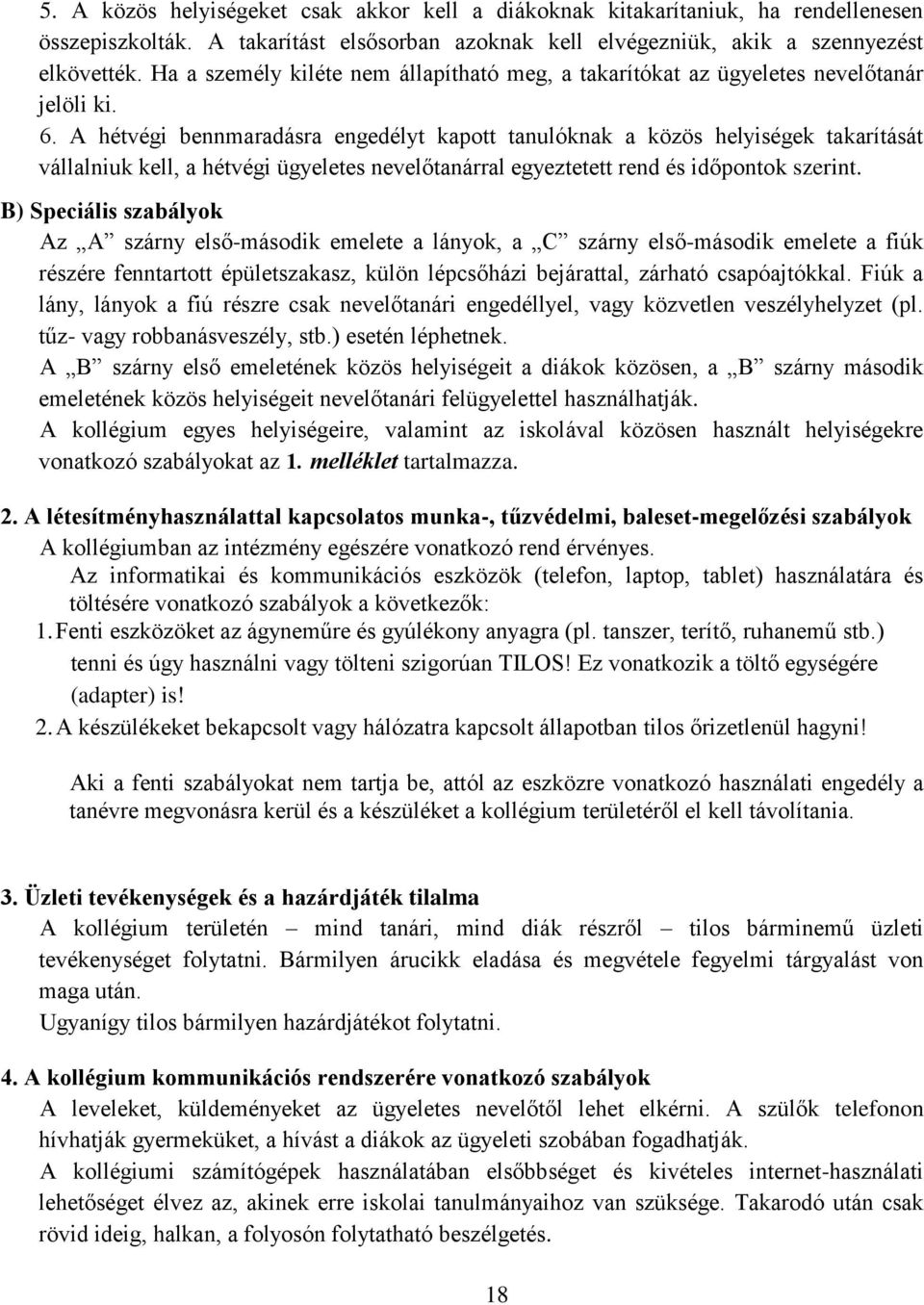 A hétvégi bennmaradásra engedélyt kapott tanulóknak a közös helyiségek takarítását vállalniuk kell, a hétvégi ügyeletes nevelőtanárral egyeztetett rend és időpontok szerint.