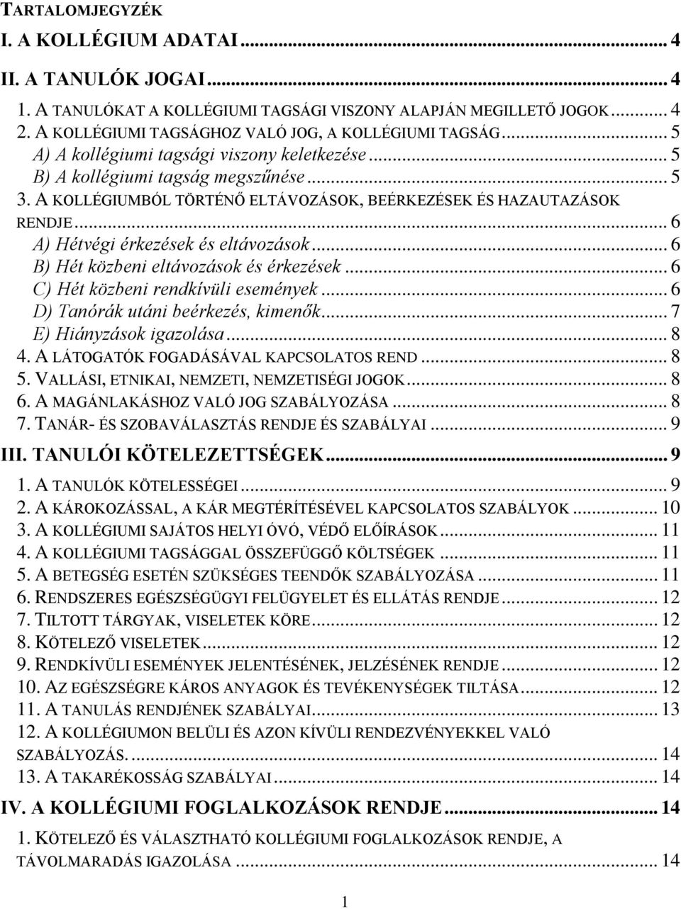 .. 6 A) Hétvégi érkezések és eltávozások... 6 B) Hét közbeni eltávozások és érkezések... 6 C) Hét közbeni rendkívüli események... 6 D) Tanórák utáni beérkezés, kimenők... 7 E) Hiányzások igazolása.