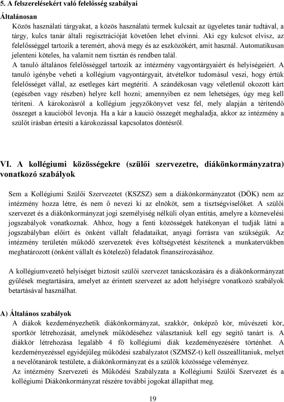 Automatikusan jelenteni köteles, ha valamit nem tisztán és rendben talál. A tanuló általános felelősséggel tartozik az intézmény vagyontárgyaiért és helyiségeiért.