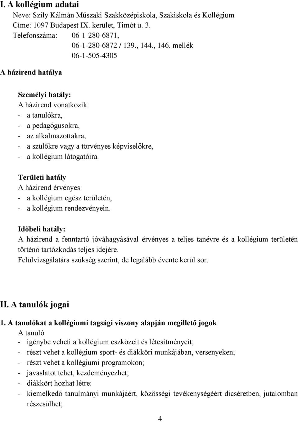 látogatóira. Területi hatály A házirend érvényes: - a kollégium egész területén, - a kollégium rendezvényein.