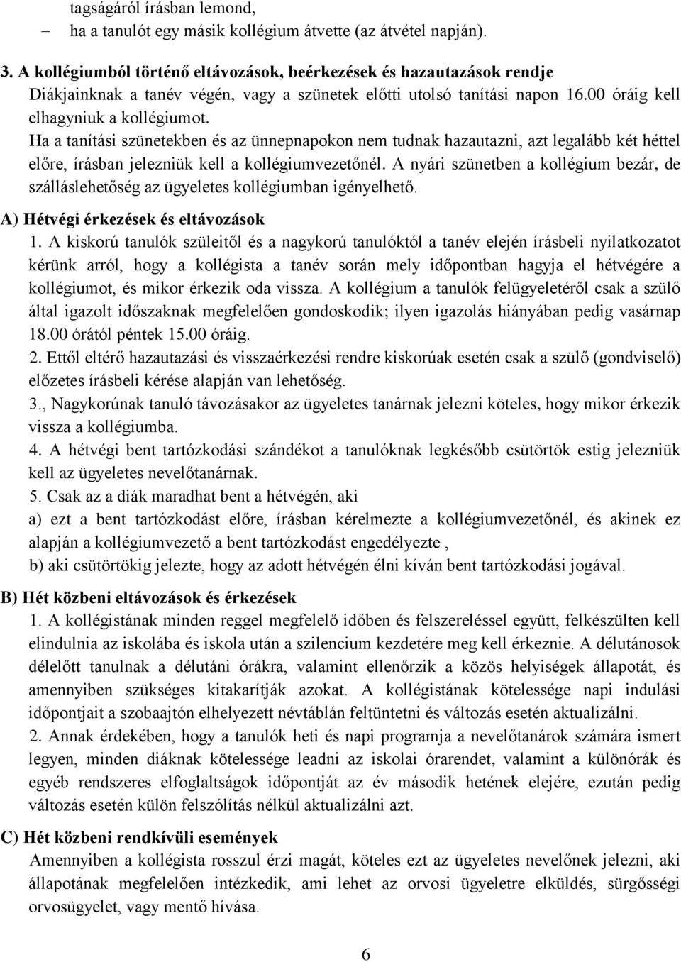 Ha a tanítási szünetekben és az ünnepnapokon nem tudnak hazautazni, azt legalább két héttel előre, írásban jelezniük kell a kollégiumvezetőnél.