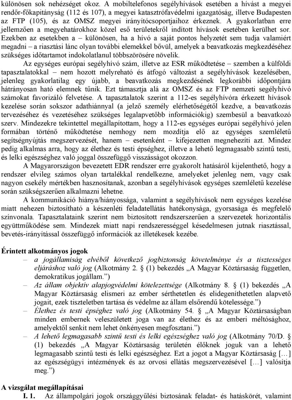 irányítócsoportjaihoz érkeznek. A gyakorlatban erre jellemzően a megyehatárokhoz közel eső területekről indított hívások esetében kerülhet sor.