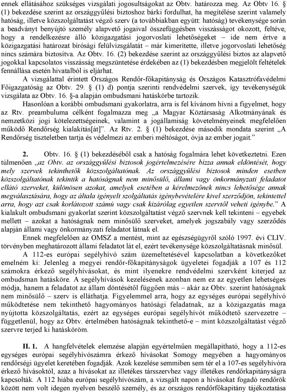 beadványt benyújtó személy alapvető jogaival összefüggésben visszásságot okozott, feltéve, hogy a rendelkezésre álló közigazgatási jogorvoslati lehetőségeket ide nem értve a közigazgatási határozat