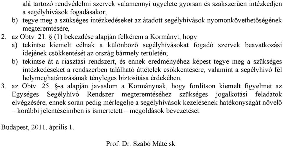 (1) bekezdése alapján felkérem a Kormányt, hogy a) tekintse kiemelt célnak a különböző segélyhívásokat fogadó szervek beavatkozási idejének csökkentését az ország bármely területén; b) tekintse át a