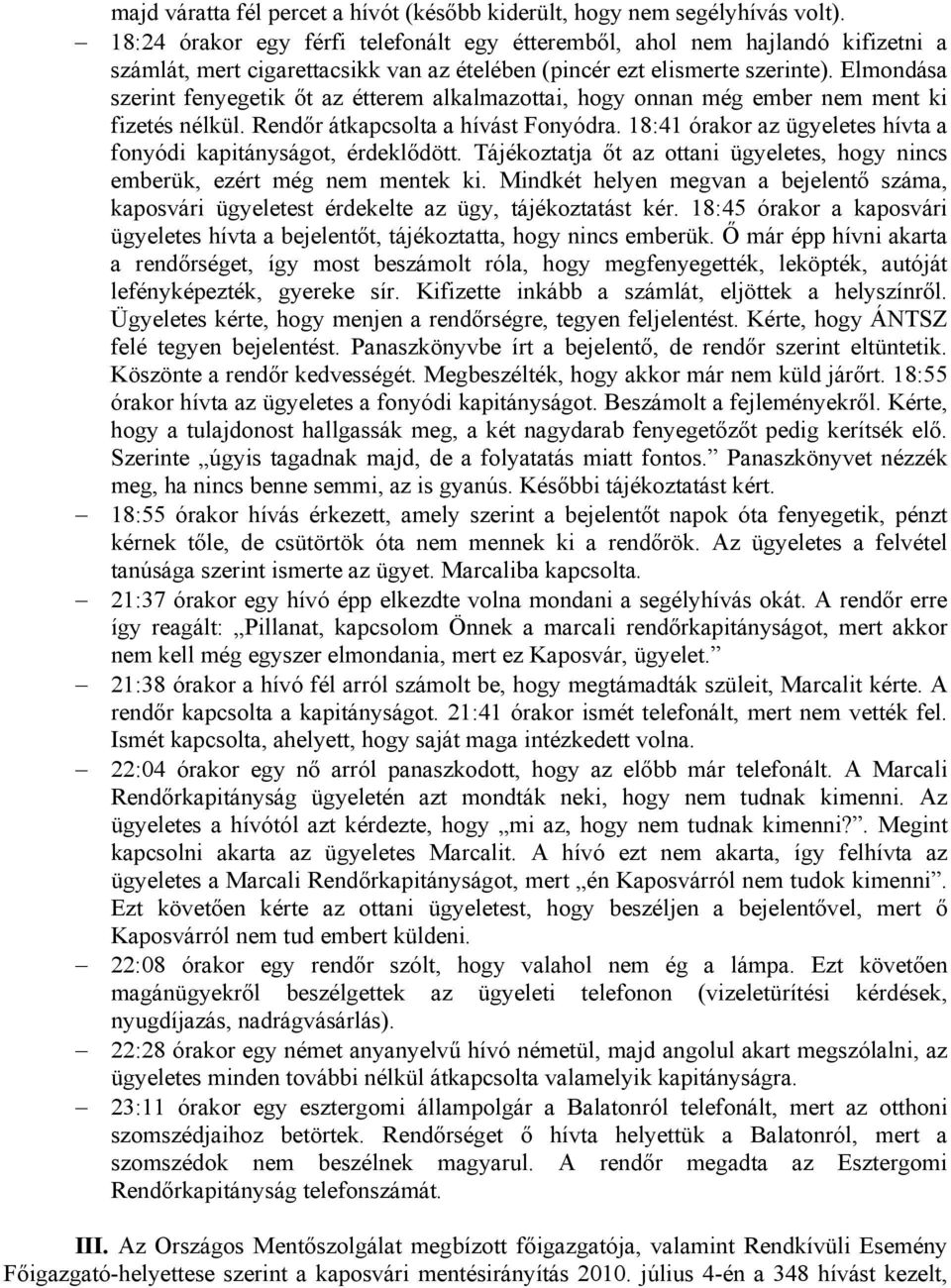 Elmondása szerint fenyegetik őt az étterem alkalmazottai, hogy onnan még ember nem ment ki fizetés nélkül. Rendőr átkapcsolta a hívást Fonyódra.