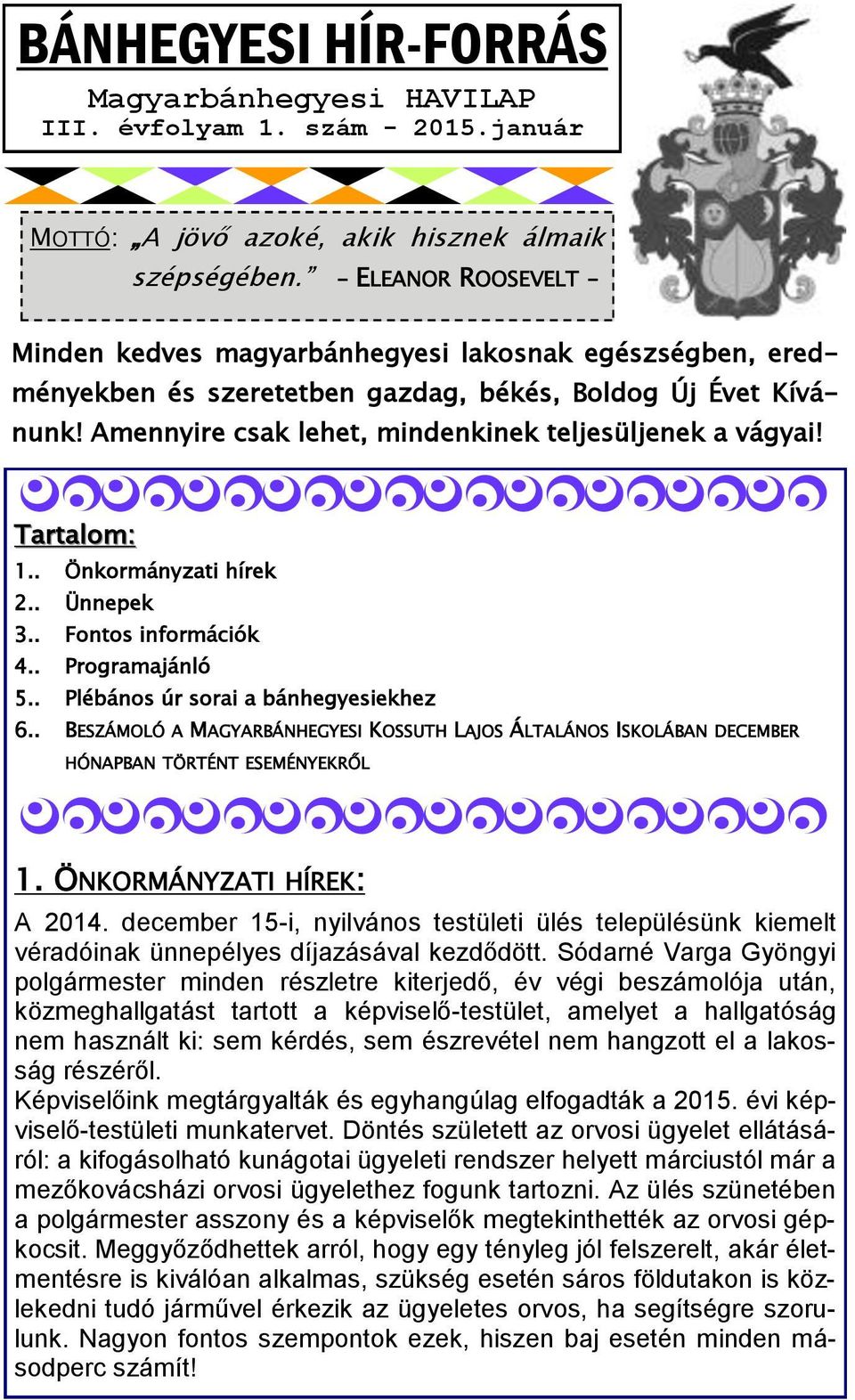 Amennyire csak lehet, mindenkinek teljesüljenek a vágyai! Tartalom: 1.. Önkormányzati hírek 2.. Ünnepek 3.. Fontos információk 4.. Programajánló 5.. Plébános úr sorai a bánhegyesiekhez 6.