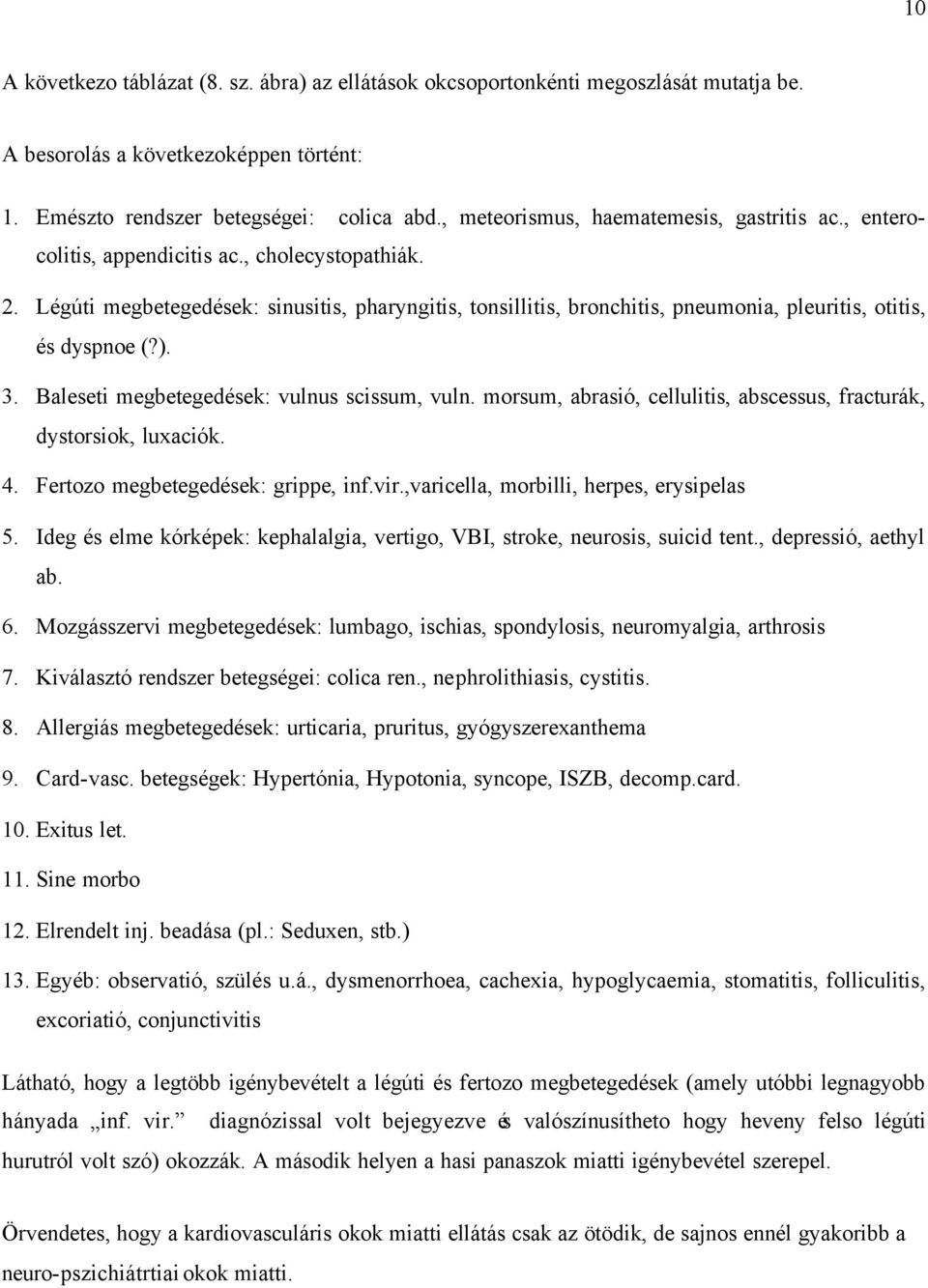 Légúti megbetegedések: sinusitis, pharyngitis, tonsillitis, bronchitis, pneumonia, pleuritis, otitis, és dyspnoe (?). 3. Baleseti megbetegedések: vulnus scissum, vuln.