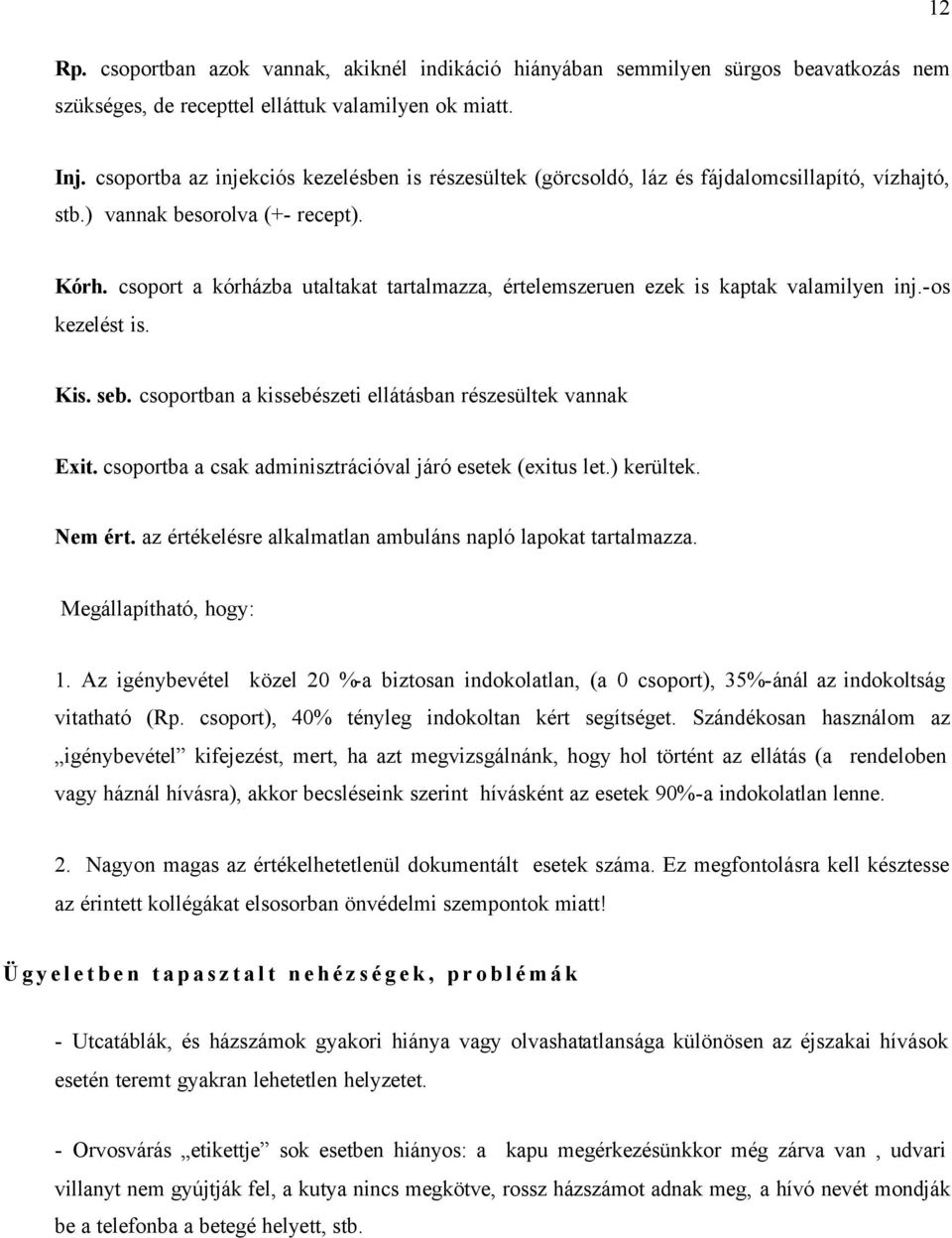 csoport a kórházba utaltakat tartalmazza, értelemszeruen ezek is kaptak valamilyen inj.-os kezelést is. Kis. seb. csoportban a kissebészeti ellátásban részesültek vannak Exit.