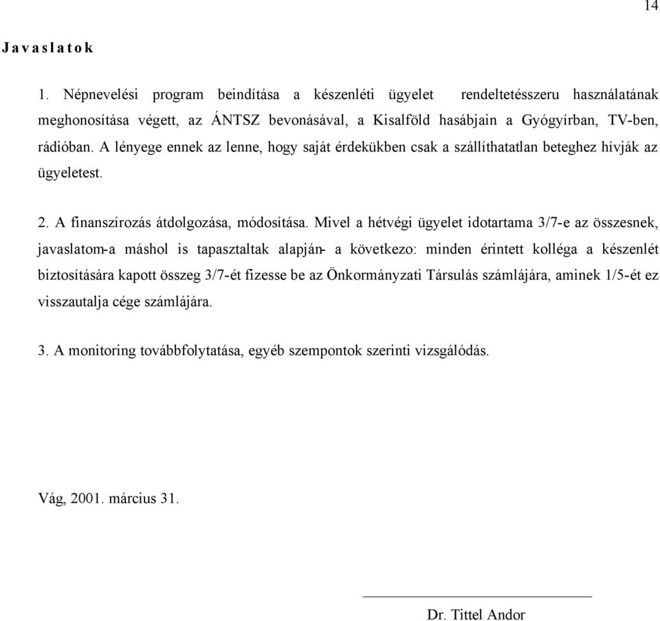 A lényege ennek az lenne, hogy saját érdekükben csak a szállíthatatlan beteghez hívják az ügyeletest. 2. A finanszírozás átdolgozása, módosítása.