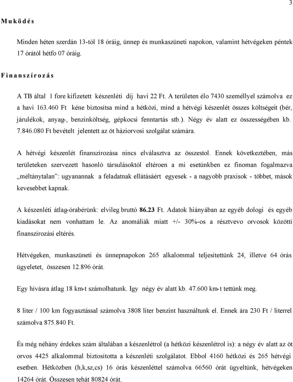 460 Ft kéne biztosítsa mind a hétközi, mind a hétvégi készenlét összes költségeit (bér, járulékok, anyag-, benzinköltség, gépkocsi fenntartás stb.). Négy év alatt ez összességében kb. 7.846.