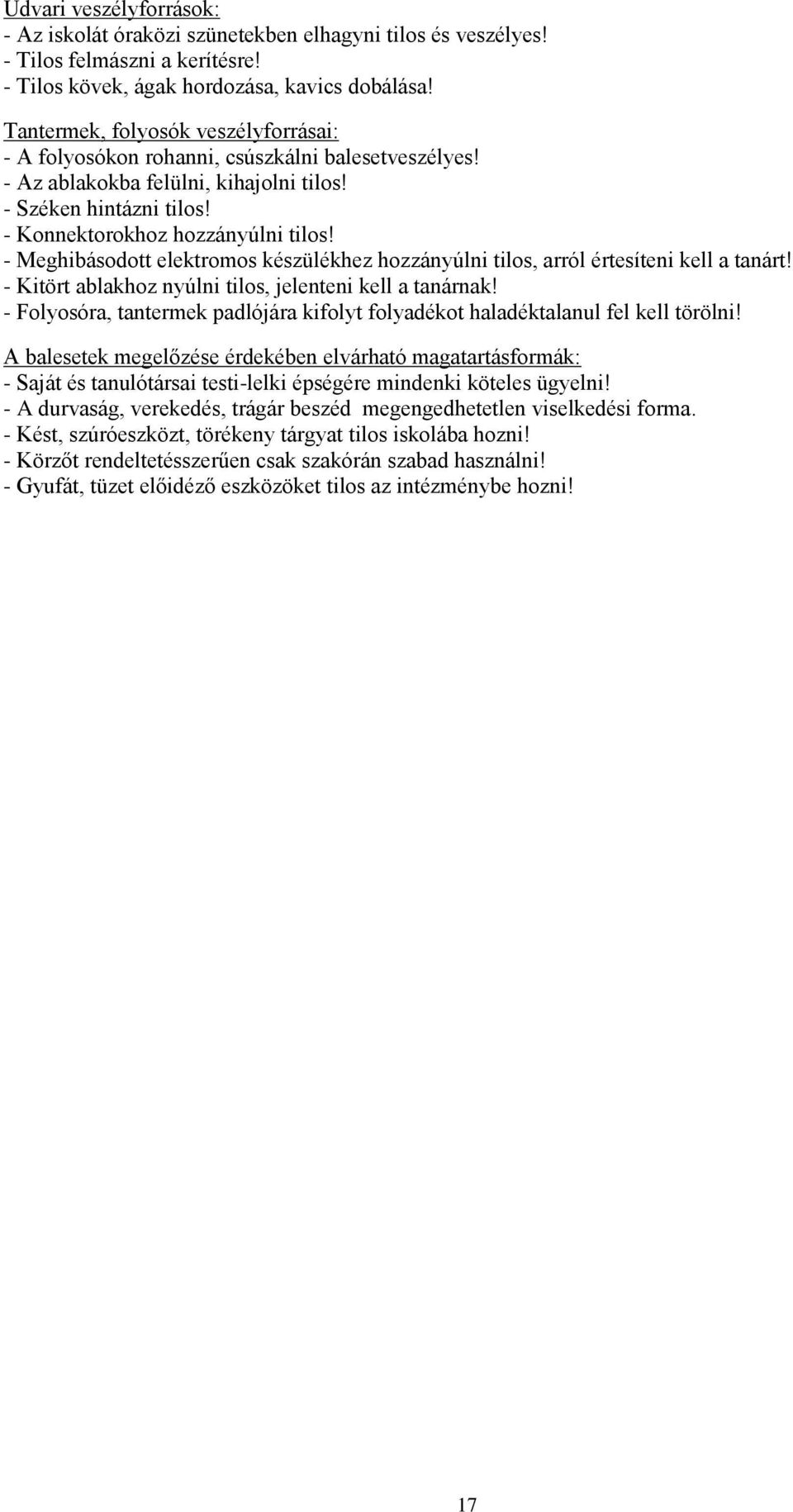 - Meghibásodott elektromos készülékhez hozzányúlni tilos, arról értesíteni kell a tanárt! - Kitört ablakhoz nyúlni tilos, jelenteni kell a tanárnak!