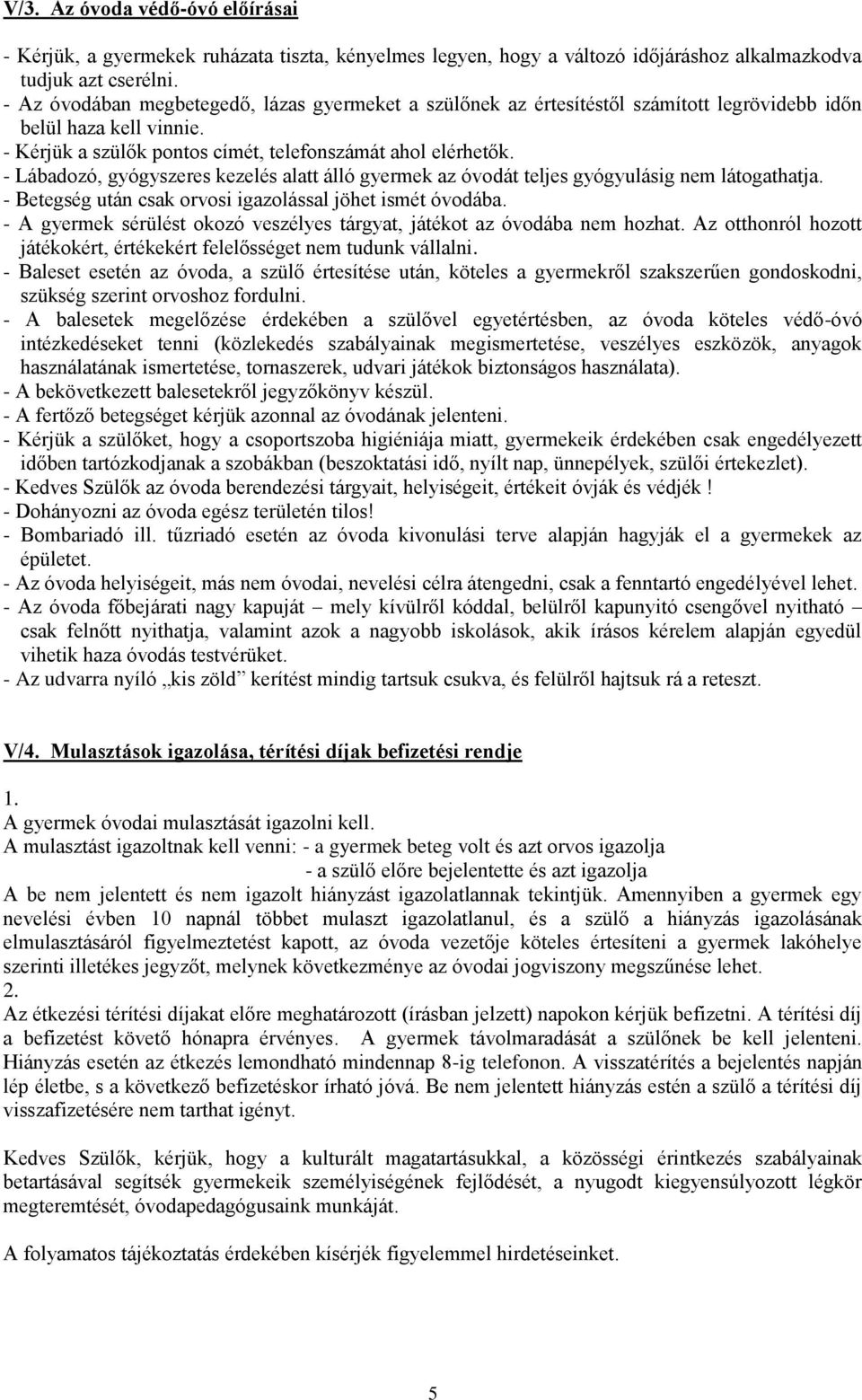 - Lábadozó, gyógyszeres kezelés alatt álló gyermek az óvodát teljes gyógyulásig nem látogathatja. - Betegség után csak orvosi igazolással jöhet ismét óvodába.