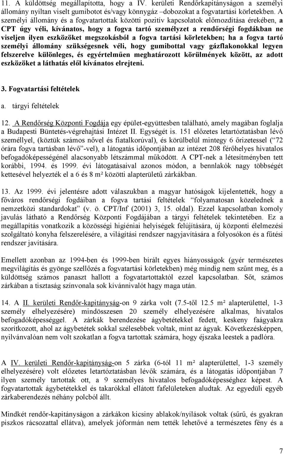 megszokásból a fogva tartási körletekben; ha a fogva tartó személyi állomány szükségesnek véli, hogy gumibottal vagy gázflakonokkal legyen felszerelve különleges, és egyértelműen meghatározott