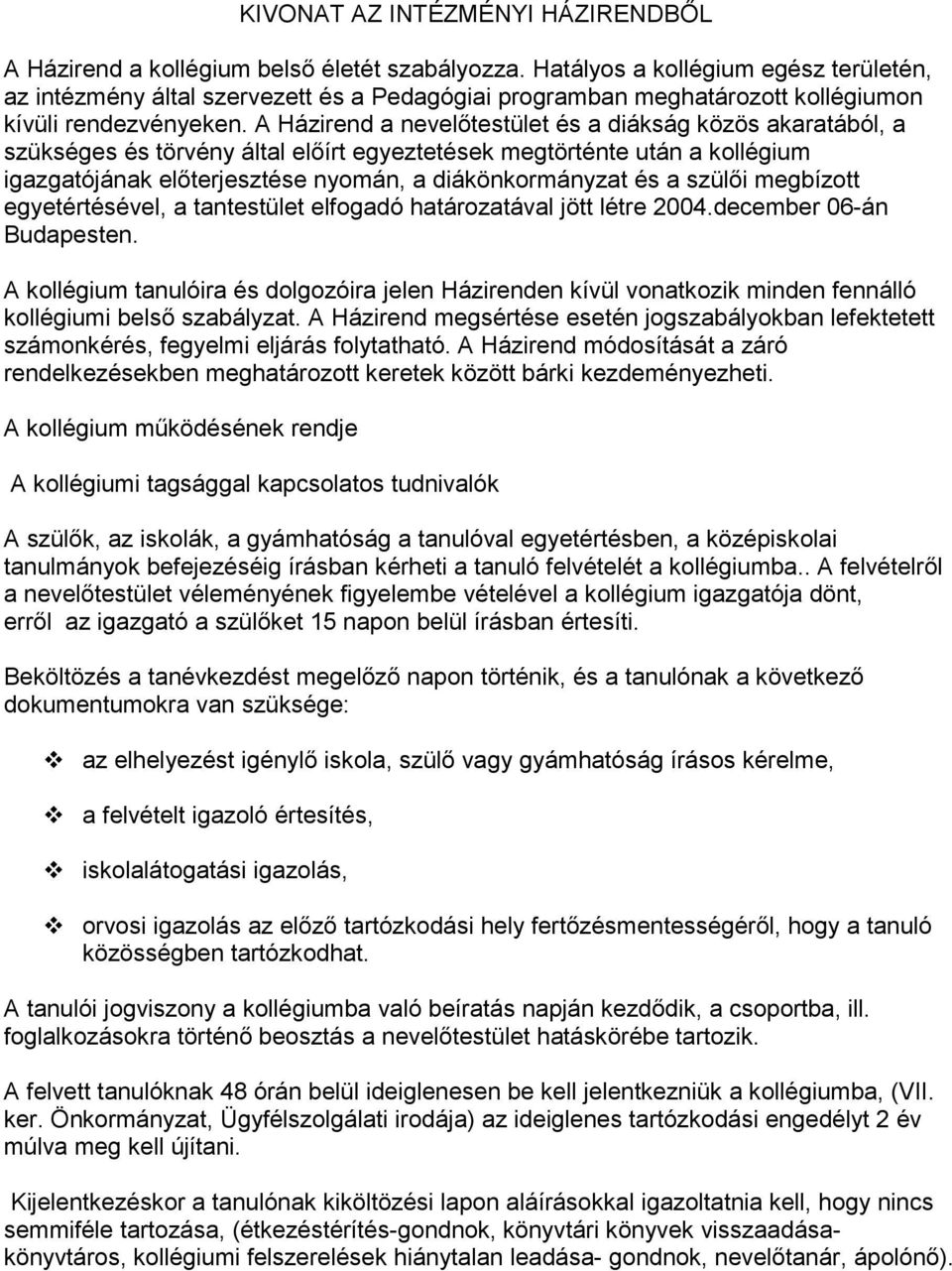 A Házirend a nevelıtestület és a diákság közös akaratából, a szükséges és törvény által elıírt egyeztetések megtörténte után a kollégium igazgatójának elıterjesztése nyomán, a diákönkormányzat és a