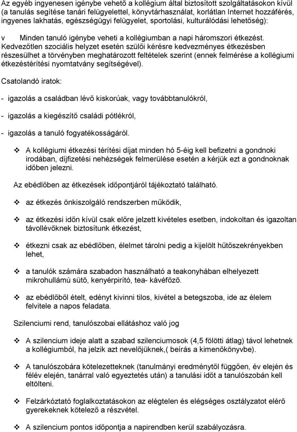 Kedvezıtlen szociális helyzet esetén szülıi kérésre kedvezményes étkezésben részesülhet a törvényben meghatározott feltételek szerint (ennek felmérése a kollégiumi étkezéstérítési nyomtatvány