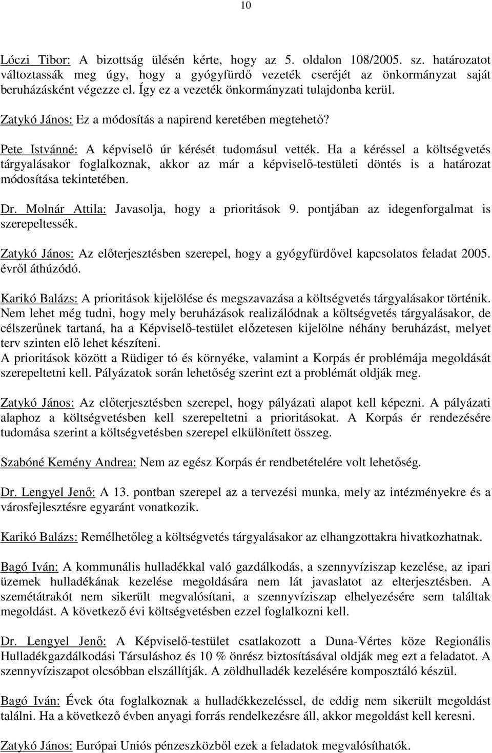 Ha a kéréssel a költségvetés tárgyalásakor foglalkoznak, akkor az már a képviselő-testületi döntés is a határozat módosítása tekintetében. Dr. Molnár Attila: Javasolja, hogy a prioritások 9.