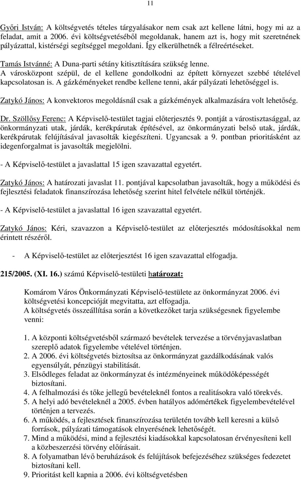 Tamás Istvánné: A Duna-parti sétány kitisztítására szükség lenne. A városközpont szépül, de el kellene gondolkodni az épített környezet szebbé tételével kapcsolatosan is.