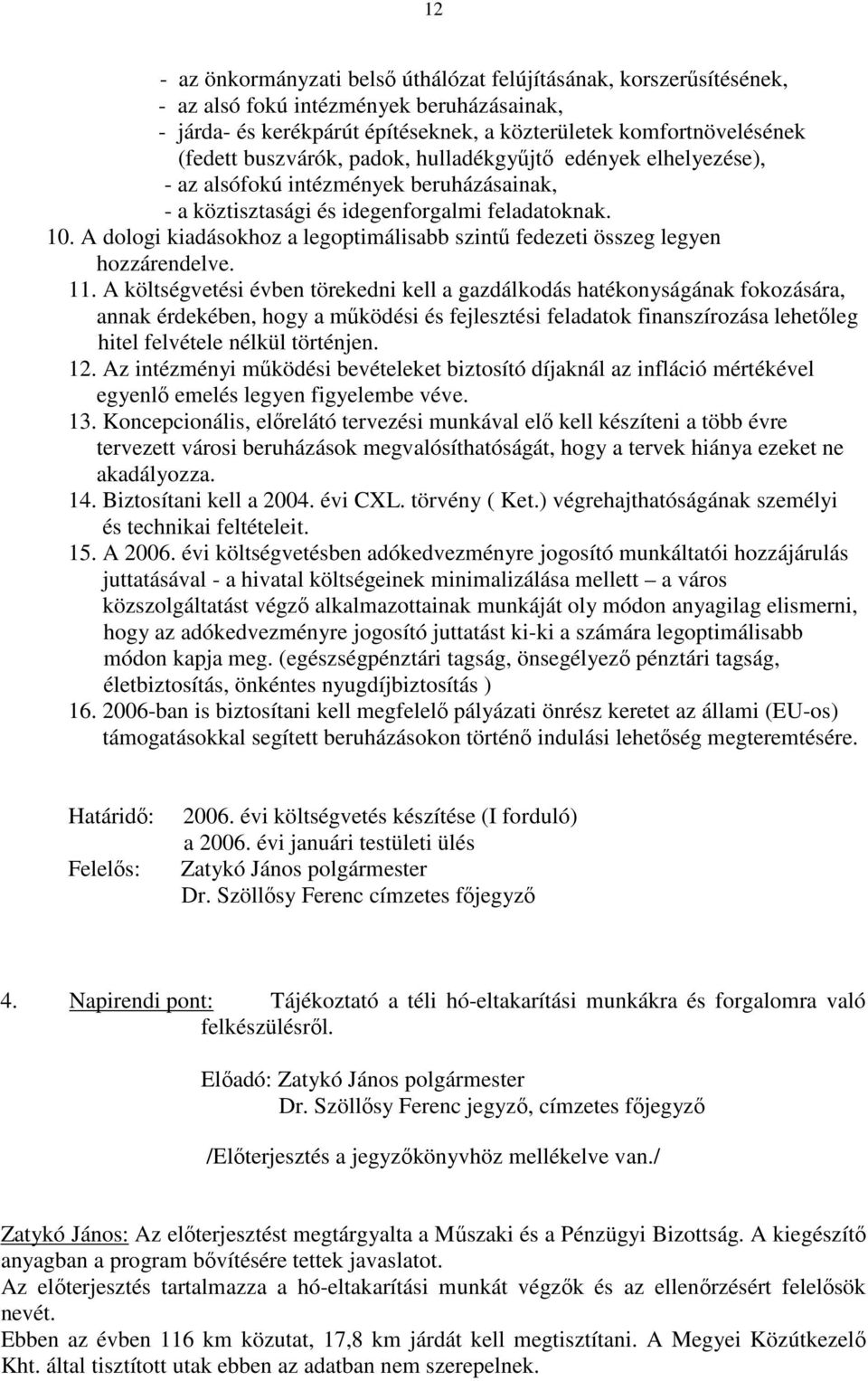 A dologi kiadásokhoz a legoptimálisabb szintű fedezeti összeg legyen hozzárendelve. 11.