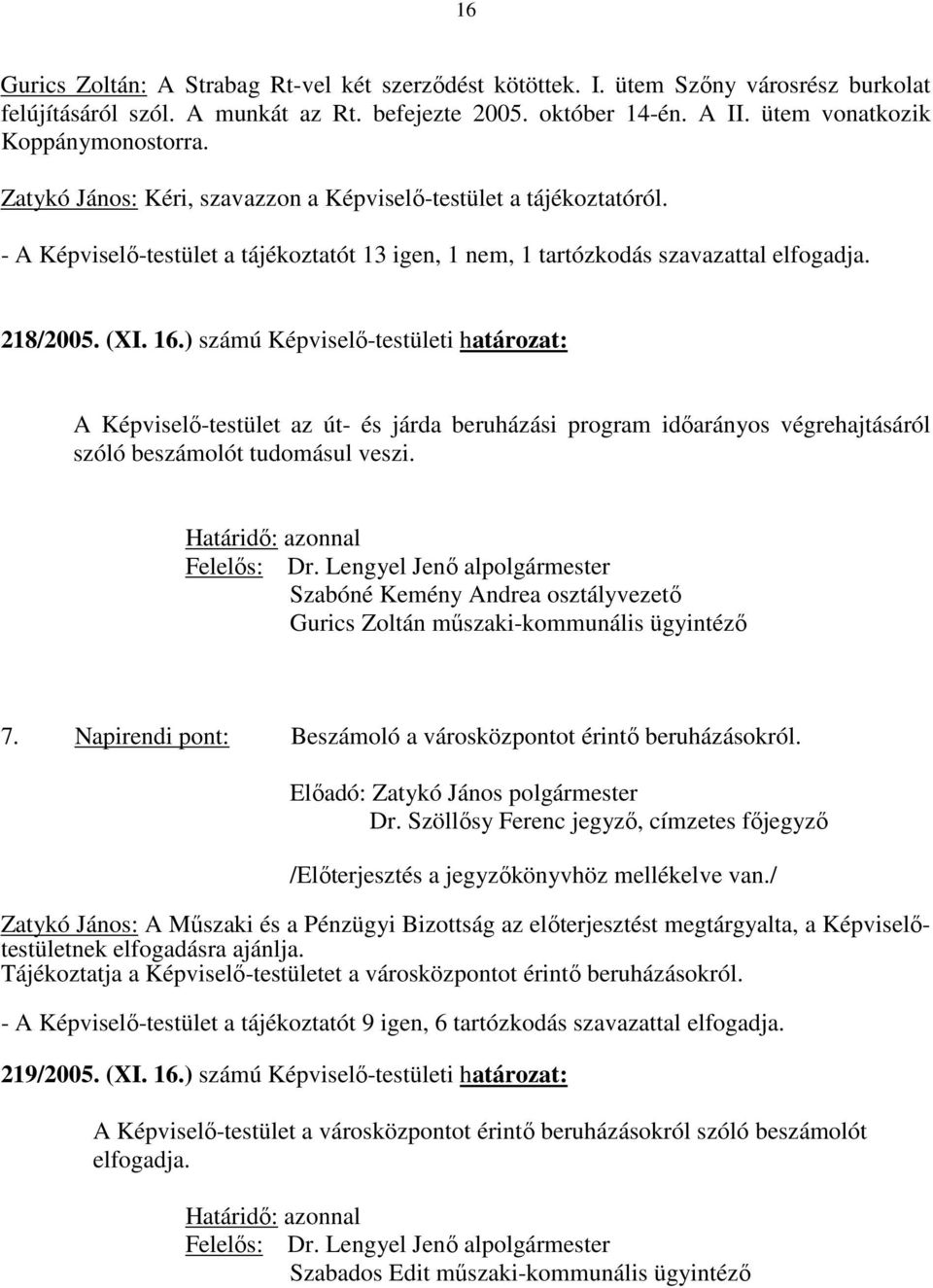 ) számú Képviselő-testületi határozat: A Képviselő-testület az út- és járda beruházási program időarányos végrehajtásáról szóló beszámolót tudomásul veszi. Felelős: Dr.