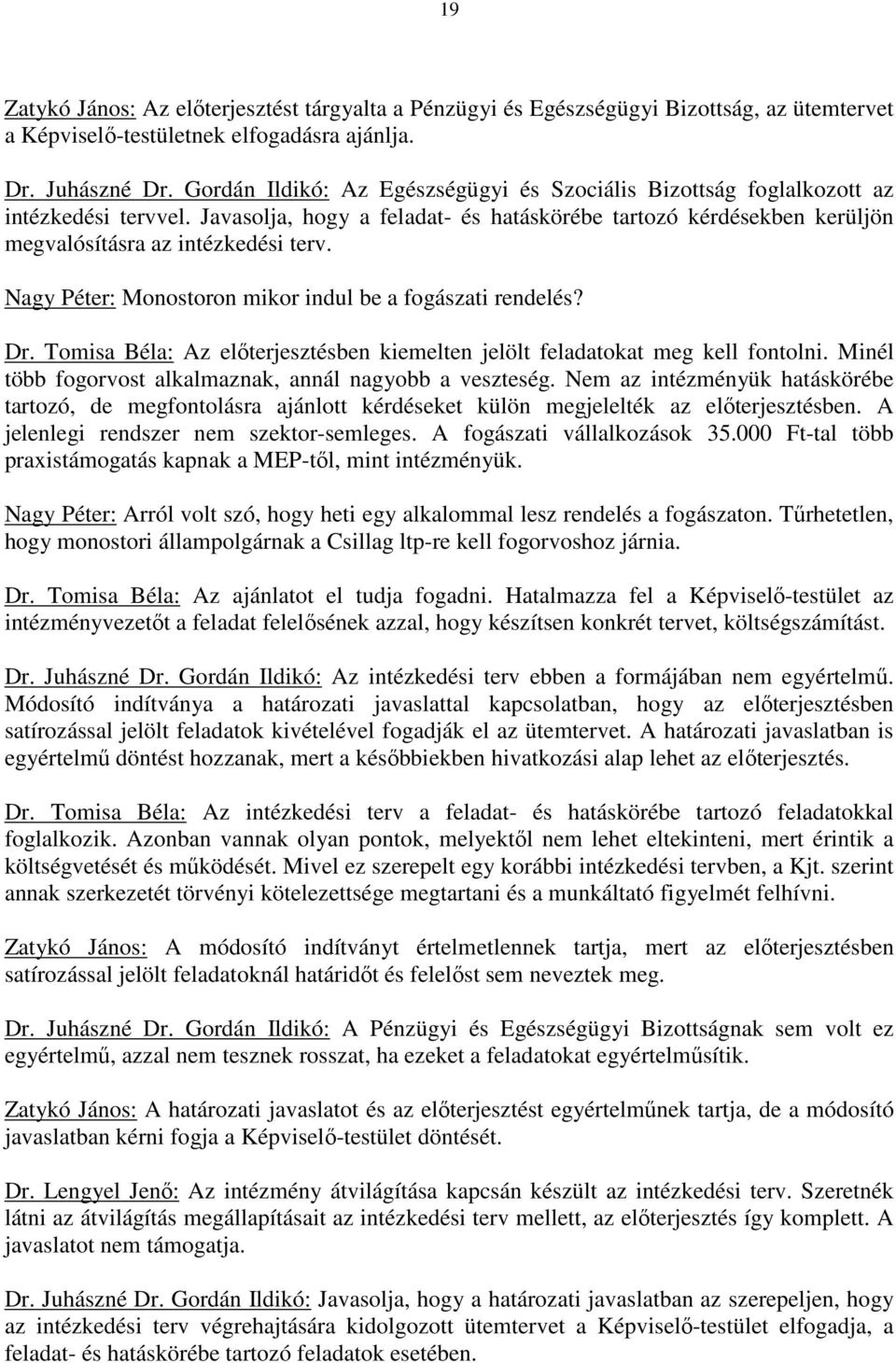 Nagy Péter: Monostoron mikor indul be a fogászati rendelés? Dr. Tomisa Béla: Az előterjesztésben kiemelten jelölt feladatokat meg kell fontolni.