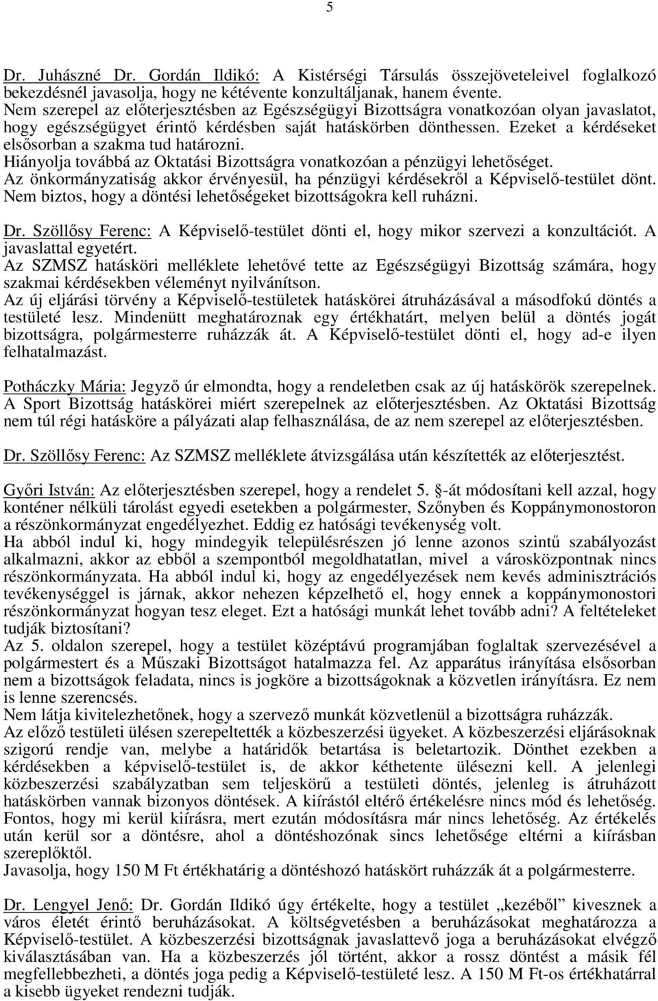 Ezeket a kérdéseket elsősorban a szakma tud határozni. Hiányolja továbbá az Oktatási Bizottságra vonatkozóan a pénzügyi lehetőséget.