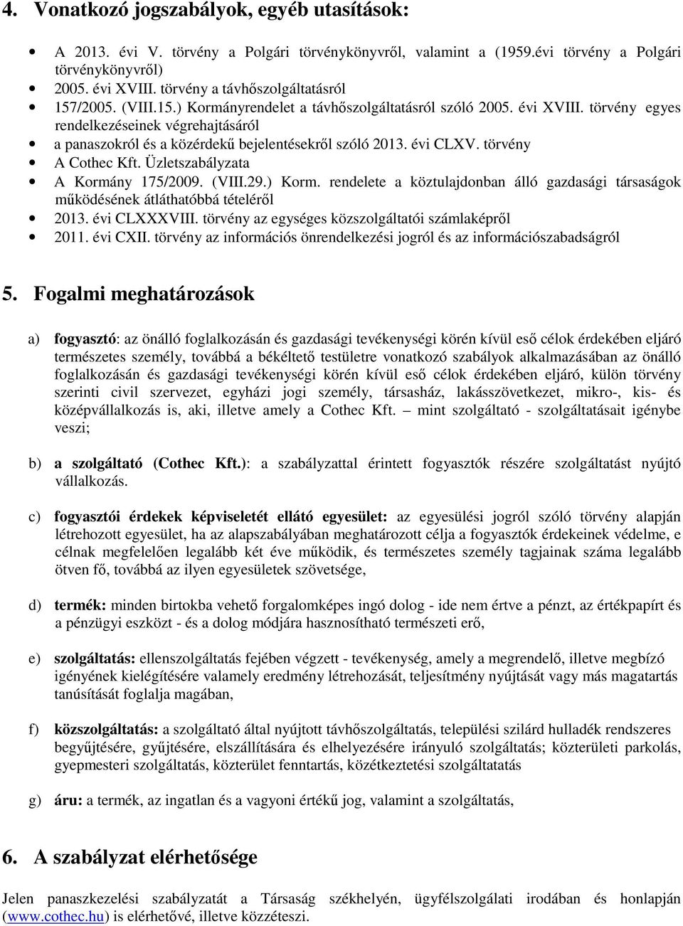 törvény egyes rendelkezéseinek végrehajtásáról a panaszokról és a közérdekű bejelentésekről szóló 2013. évi CLXV. törvény A Cothec Kft. Üzletszabályzata A Kormány 175/2009. (VIII.29.) Korm.